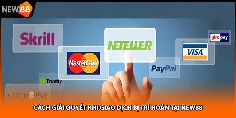 Cách giải quyết khi giao dịch bị trì hoãn tại NEW88 Cách giải quyết khi giao dịch bị trì hoãn tại NEW88