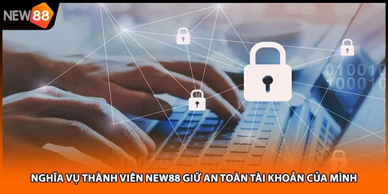 Nghĩa vụ thành viên NEW88 giữ an toàn tài khoản của mình Nghĩa vụ thành viên NEW88 giữ an toàn tài khoản của mình