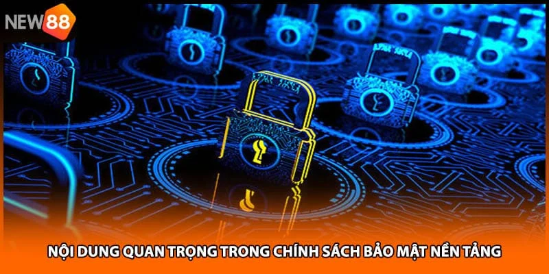Nội dung quan trọng trong chính sách bảo mật nền tảng Nội dung quan trọng trong chính sách bảo mật nền tảng