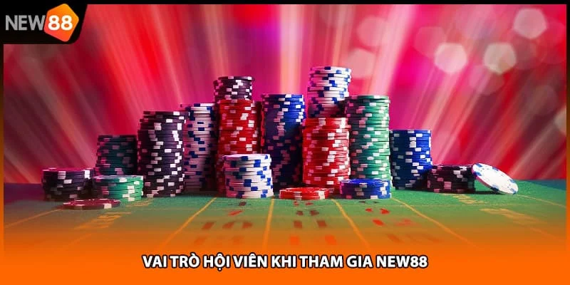 Vai trò hội viên khi tham gia NEW88 Vai trò hội viên khi tham gia NEW88
